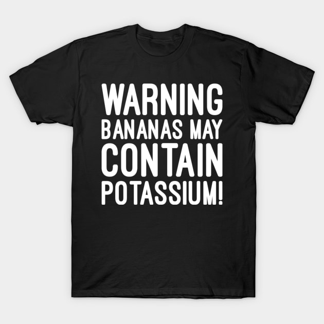 Warning bananas may contain potassium T-Shirt by NomiCrafts